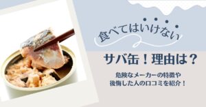 サバ缶を食べてはいけない理由は?危険なメーカーの特徴や後悔した人の口コミを紹介! | 買ってはいけない+